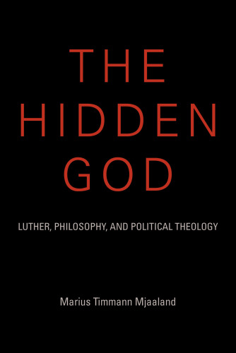 The hidden God: Luther, philosophy, and political theology