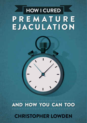 How I Cured Premature Ejaculation: And How You Can Too