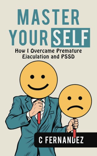 Master Your Self: How I Overcame Premature Ejaculation And PSSD