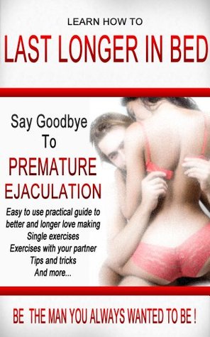 Last Longer In Bed - Say Goodbye to Premature Ejaculation