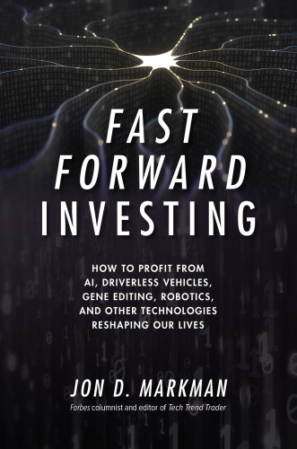 Fast forward investing how to profit from artificial intelligence, robotics, and other technologies reshaping our lives