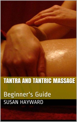 Tantra and Tantric Massage: Beginner’s Guide 
 B06XG69LTW