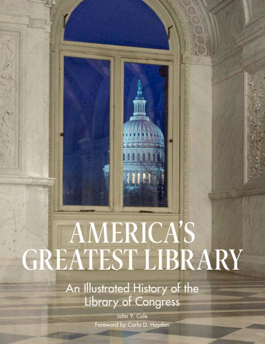 America’s Greatest Library: An Illustrated History of the Library of Congress