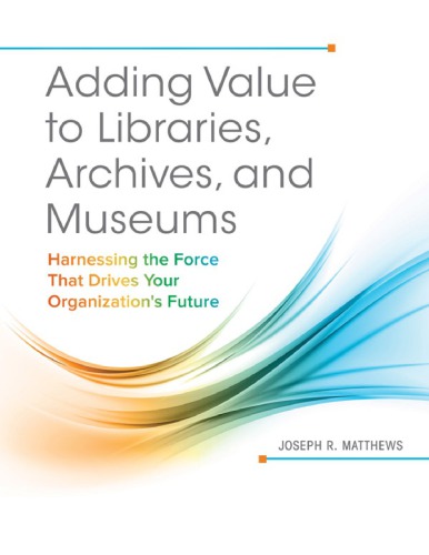 Adding Value to Libraries, Archives, and Museums_ Ha Drives Your Organization_s Future -