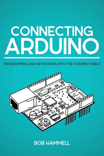 Connecting Arduino: Programming and Networking with the Ethernet Shield