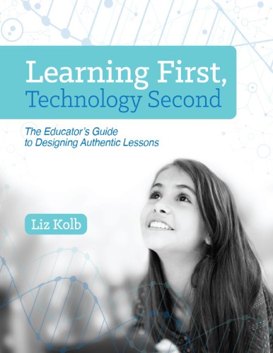 Learning First, Technology Second_ The Educator s Guide to Designing Authentic Lessons