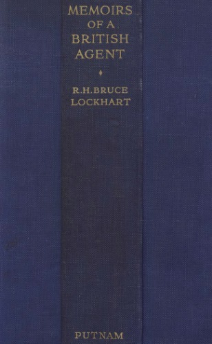 Memoirs of a British Agent: Being an Account of the Author’s Early Life in Many Lands and of his Official Mission to Moscow in 1918