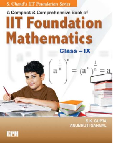 A COMPACT and COMPREHENSIVE BOOK OF IIT FOUNDATION MATHEMATICS CLASS IX 9 S K Gupta Anubhuti Gangal S Chand IIT Foundation Series