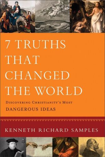 7 Truths That Changed the World (Reasons to Believe): Discovering Christianity’s Most Dangerous Ideas