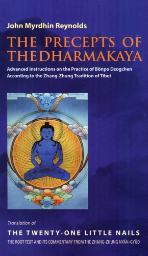 The Precepts of the Dharmakaya: Translation of The Twenty-One Little Nails – The Root Text and its Commentary from the Zhang-Zhung Nyän-Gyüd
