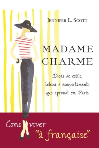 Madame Charme - Lições de estilo, beleza e comportamento que aprendi em Paris