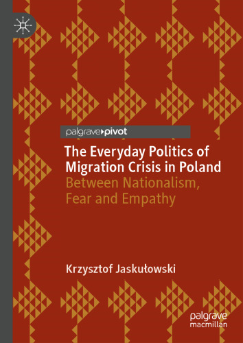 The Everyday Politics of Migration Crisis in Poland: Between Nationalism, Fear and Empathy