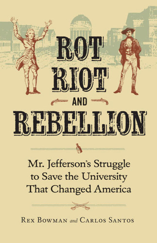 Rot, Riot, and Rebellion: Mr. Jefferson’s Struggle to Save the University That Changed America