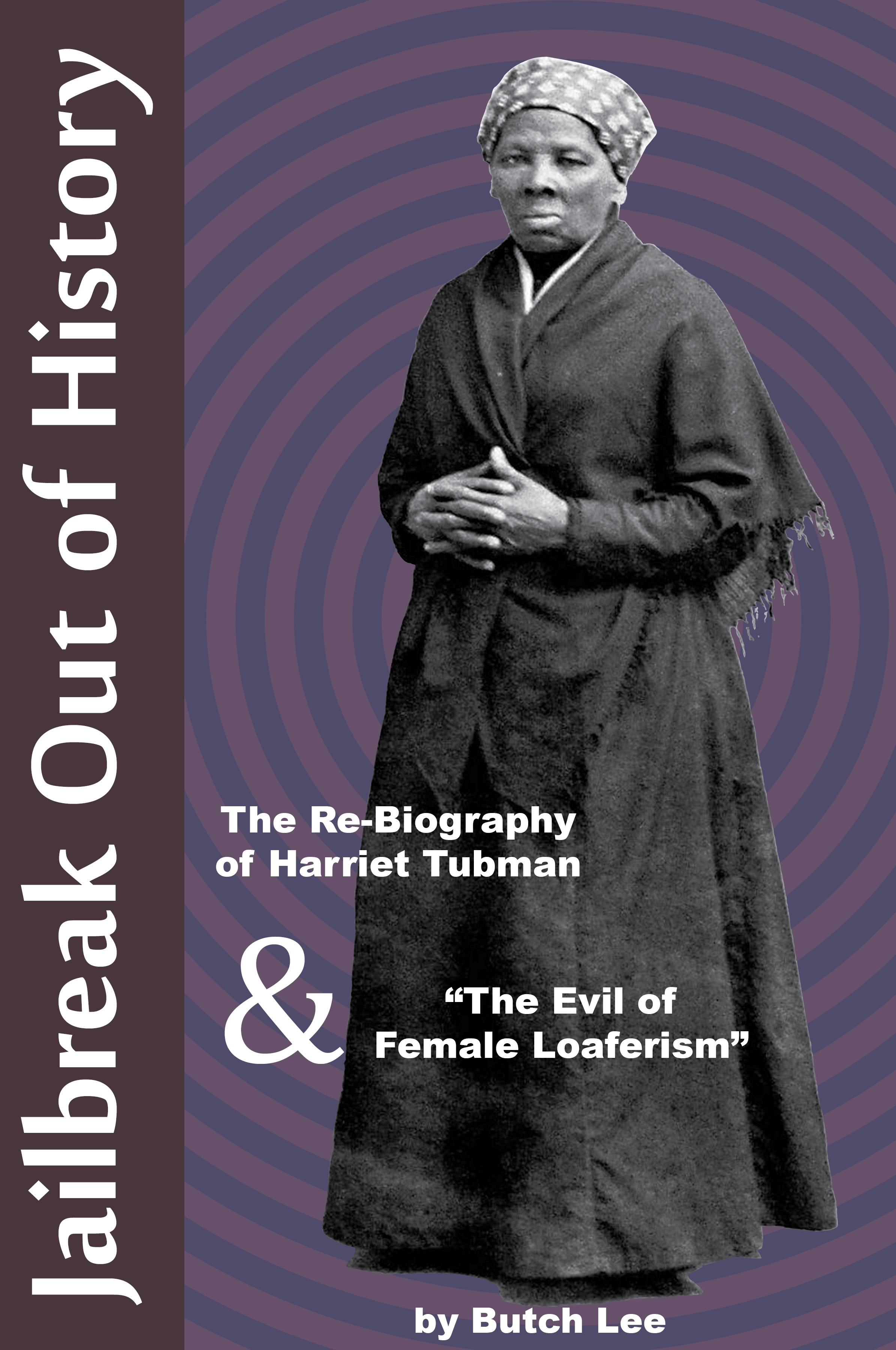 Jailbreak Out of History: the Re-Biography of Harriet Tubman and “The Evil of Female Loaferism”