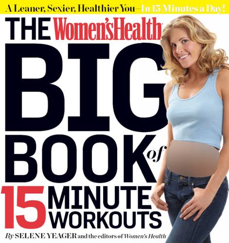 The Women’s Health Big Book of 15-Minute Workouts: A Leaner, Sexier, Healthier You—In 15 Minutes a Day!