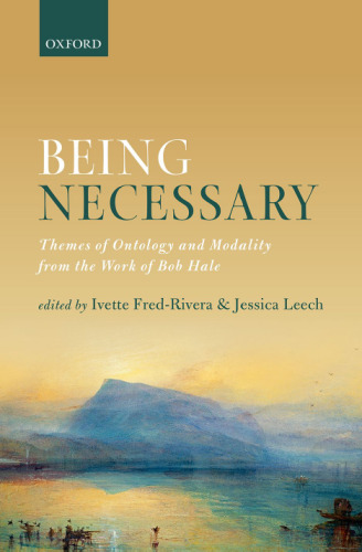 Being Necessary: Themes of Ontology and Modality from the Work of Bob Hale