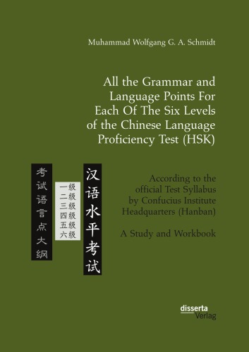 All the grammar and language points for each of the six levels of the Chinese Language Proficiency Test (HSK) : according to the official test syllabus by Confucius Institute Headquarters (Hanban) : a study and workbook