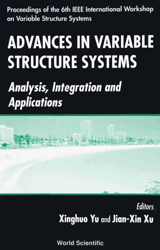 Advances in variable structure systems : analysis, integration and applications : proceedings of the 6th IEEE International Workshop on Variable Structure Systems : Gold Coast, Queensland, Australia, 7-9 December 2000