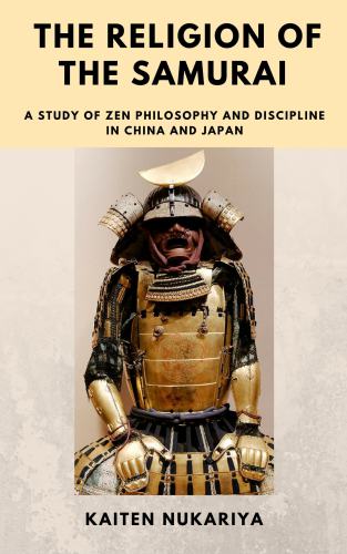 The Religion of the Samurai: A Study of Zen Philosophy and Discipline in China and Japan