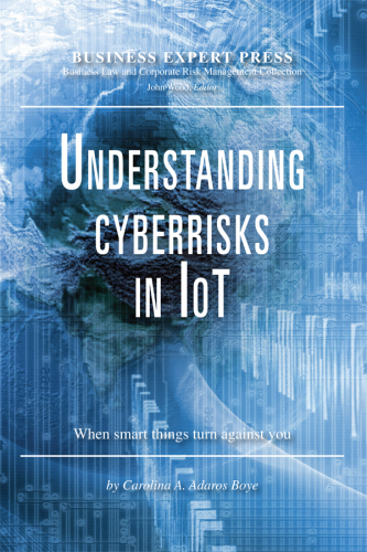 Understanding Cyberrisks in IoT: When Smart Things Turn Against You
 SBN-13: 978-1-94897-664-0 (paperback) ISBN-13: 978-1-94897-665-7 (e-book)