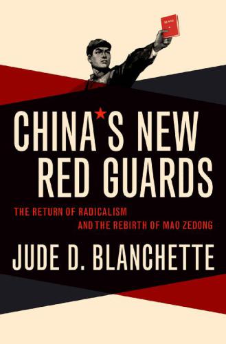 China’s New Red Guards: The Return of Radicalism and the Rebirth of Mao Zedong