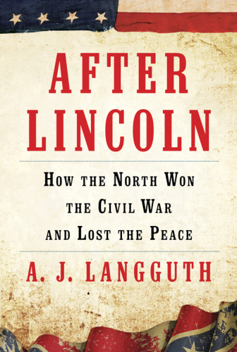 After Lincoln: How the North Won the Civil War and Lost the Peace