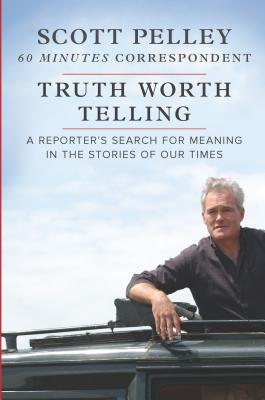 Truth Worth Telling: A Reporter’s Search for Meaning in the Stories of Our Times