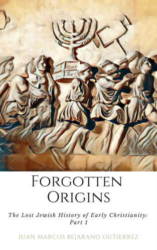 Forgotten Origins: The Lost Jewish History of Early Christianity: Part 1