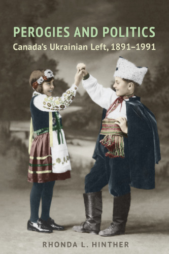 Perogies and Politics: Canada’s Ukrainian Left, 1891–1991