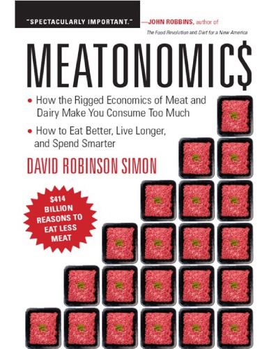 Meatonomics: How the Rigged Economics of the Meat and Dairy Industries Are Encouraging You to Consume Way More Than You Should