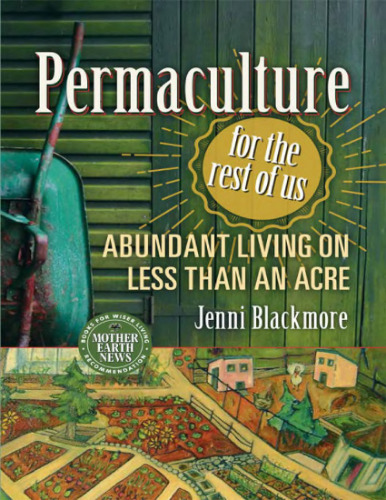 Permaculture for the Rest of Us Abundant Living on Less than an Acre New Society Publishers Jenni Blackmore 2015