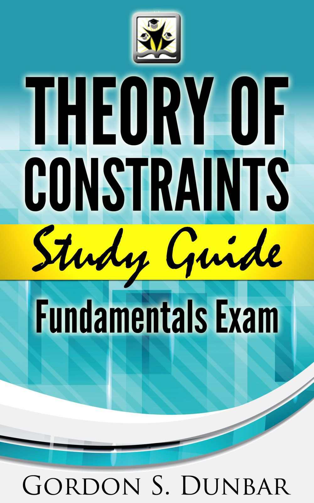 Theory of Constraints Study Guide - Fundamentals Exam: A seriously good reference