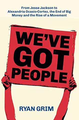 We’ve Got People: From Jesse Jackson to AOC, the End of Big Money and the Rise of a Movement