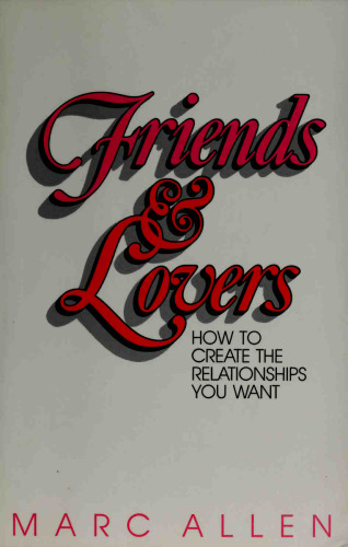 Friends and Lovers: How to Create the Relationships You Want