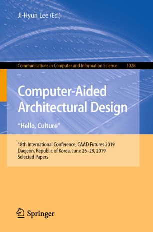 Computer-Aided Architectural Design. "Hello, Culture": 18th International Conference, CAAD Futures 2019, Daejeon, Republic of Korea, June 26–28, 2019, Selected Papers