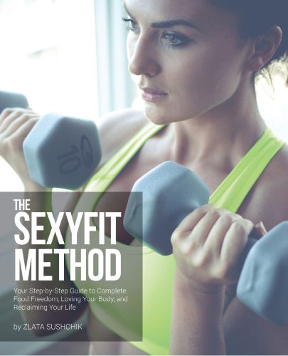 The Sexyfit Method Your Step-by-Step Guide to Complete Food Freedom, Loving Your Body, and Reclaiming Your life