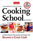 The America's Test Kitchen Cooking School Cookbook: Everything You Need to Know to Become a Great Cook