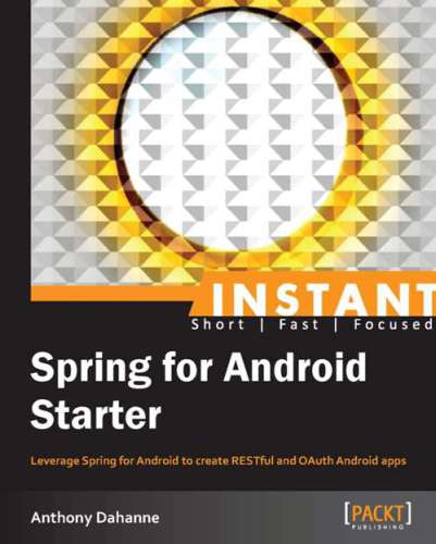 Instant Spring for Android Starter: leverage Spring for Android to create RESTful and OAuth Android apps