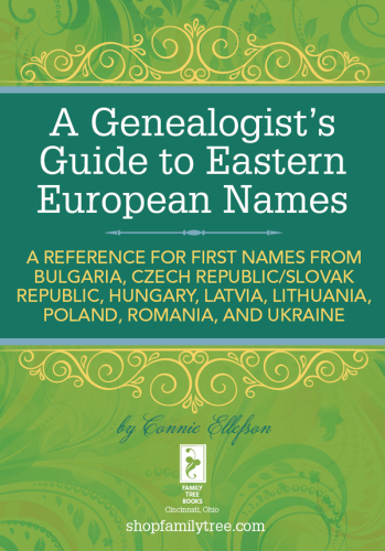 A Genealogist's Guide to Eastern European Names: a Reference for First Names from Bulgaria, Czech Republic/ Slovak Republic, Hungary, Latvia, Lithuania, Poland, Romania, and Ukraine