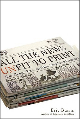 All the news unfit to print: how things were-- and how they were reported