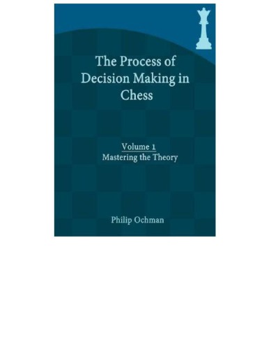 The Process of Decision Making in Chess : Volume 1 - Mastering the Theory.