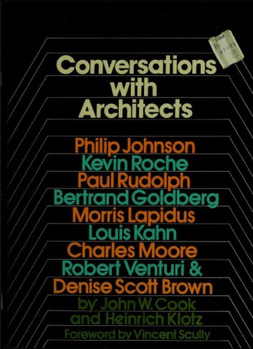 Conversations with architects: Philip Johnson, Kevin Roche, Paul Rudolph, Bertrand Goldberg, Morris Lapidus, Louis Kahn, Charles Moore, Robert Venturi & Denise Scott Brown