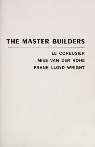 The master builders : Le Corbusier, Mies van der Rohe, Frank Lloyd Wright