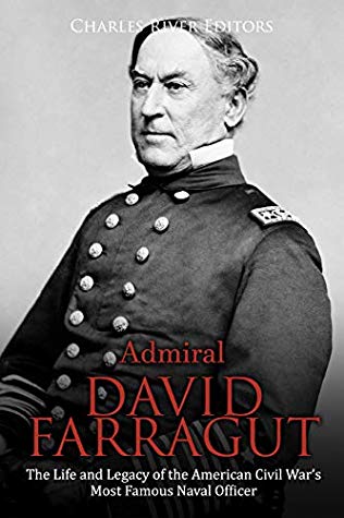 Admiral David Farragut: The Life and Legacy of the American Civil War’s Most Famous Naval Officer