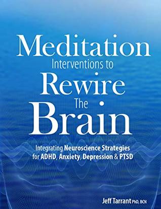 Meditation Interventions to Rewire the Brain: Integrating Neuroscience Strategies for ADHD, Anxiety, Depression & PTSD