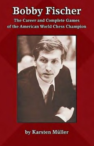 Bobby Fischer The Career and Complete Games of The American World Champion