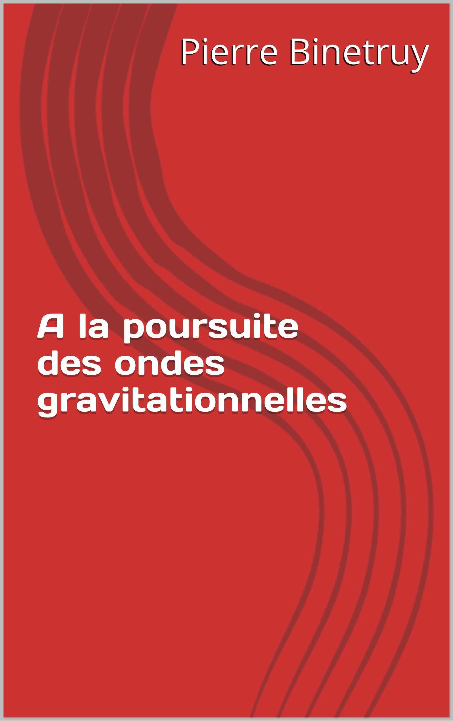 A la poursuite des ondes gravitationnelles (French Edition)