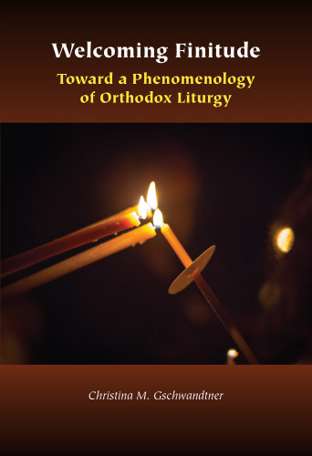 Welcoming finitude : toward a phenomenology of Orthodox liturgy