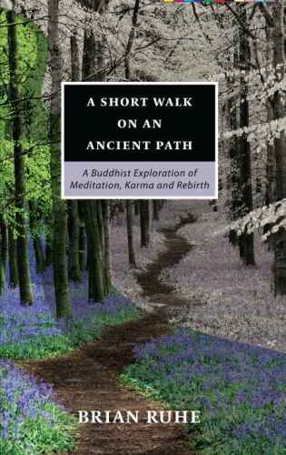 A SHORT WALK ON AN ANCIENT PATH - A Buddhist Exploration of Meditation, Karma and Rebirth