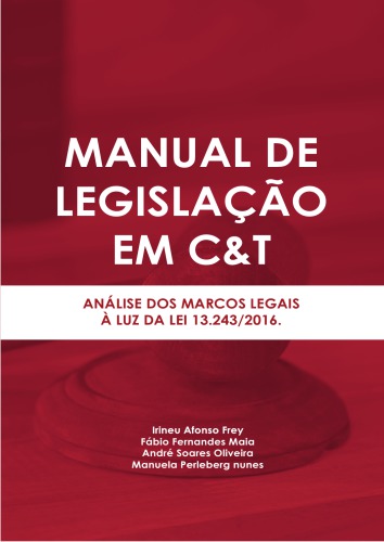 Manual de Legislação em C&T: análise dos marcos legais à luz da lei 13.243/2016